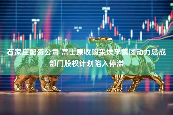 石家庄配资公司 富士康收购采埃孚集团动力总成部门股权计划陷入停滞